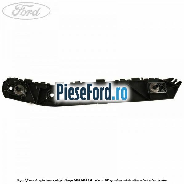 Suport fixare dreapta bara spate Ford Kuga 2013-2016 1.5 EcoBoost 150 cp M8MA, M8MB, M8MC, M8MD, M8ME benzina