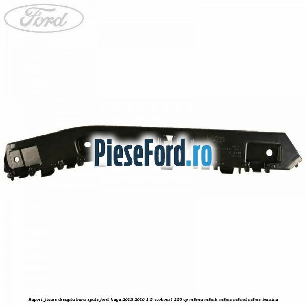 Suport fixare dreapta bara spate Ford Kuga 2013-2016 1.5 EcoBoost 150 cp M8MA, M8MB, M8MC, M8MD, M8ME benzina