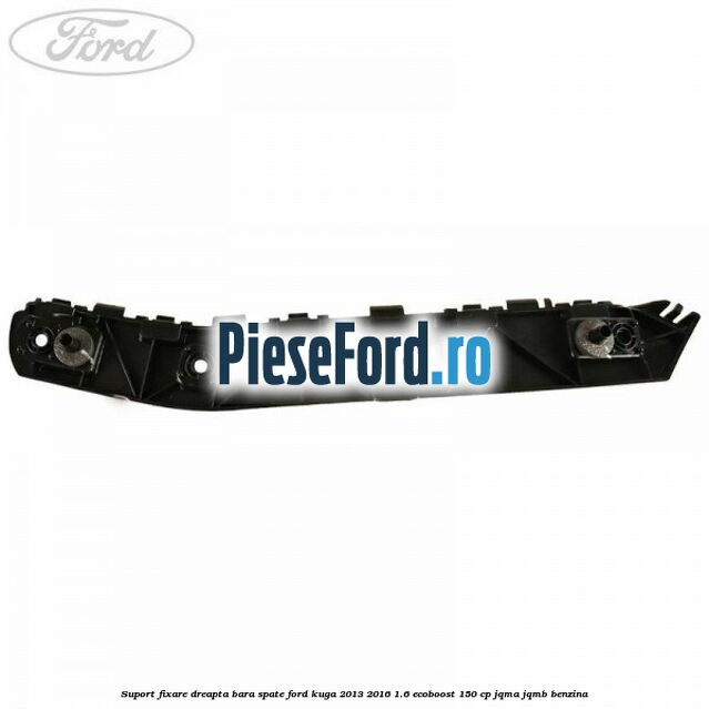 Suport fixare dreapta bara spate Ford Kuga 2013-2016 1.6 EcoBoost 150 cp Suport fixare dreapta bara spate Ford Kuga 2013-2016 1.6 EcoBoost 150 cp JQMA, JQMB benzina