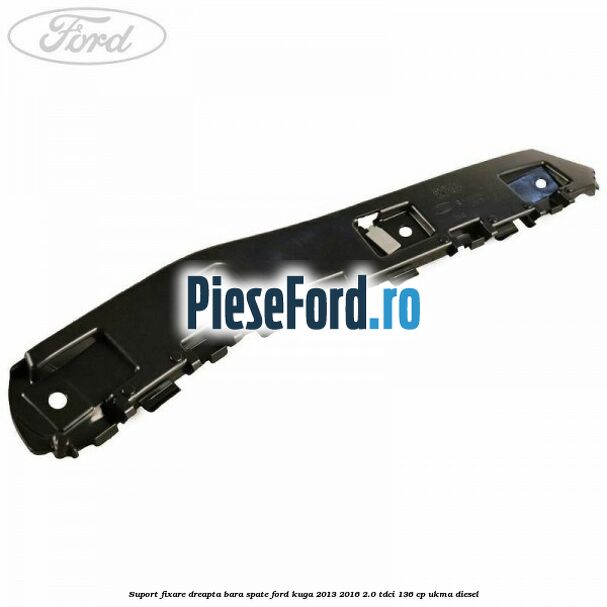 Suport fixare dreapta bara spate Ford Kuga 2013-2016 2.0 TDCi 136 cp Suport fixare dreapta bara spate Ford Kuga 2013-2016 2.0 TDCi 136 cp UKMA diesel