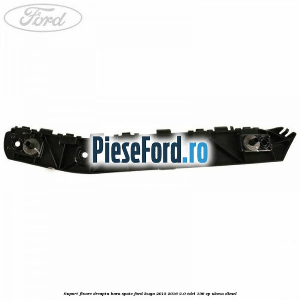 Suport fixare dreapta bara spate Ford Kuga 2013-2016 2.0 TDCi 136 cp Suport fixare dreapta bara spate Ford Kuga 2013-2016 2.0 TDCi 136 cp UKMA diesel