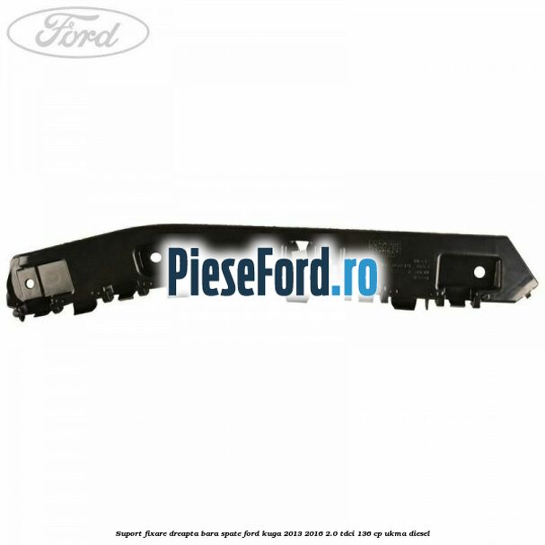 Suport fixare dreapta bara spate Ford Kuga 2013-2016 2.0 TDCi 136 cp Suport fixare dreapta bara spate Ford Kuga 2013-2016 2.0 TDCi 136 cp UKMA diesel