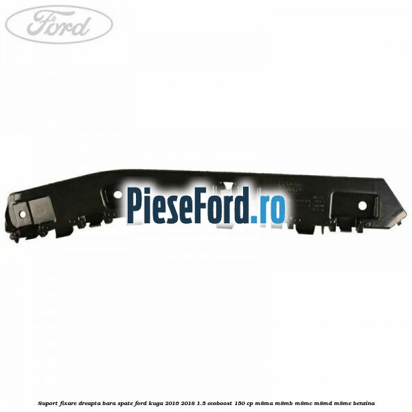 Suport fixare dreapta bara spate Ford Kuga 2016-2018 1.5 EcoBoost 150 cp M8MA, M8MB, M8MC, M8MD, M8ME benzina