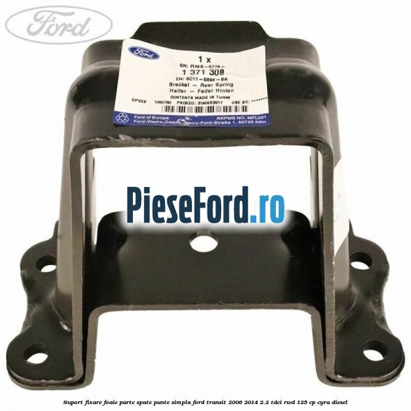 Suport fixare foaie parte spate punte simpla Ford Transit 2006-2014 2.2 TDCi RWD 125 cp CYRA diesel