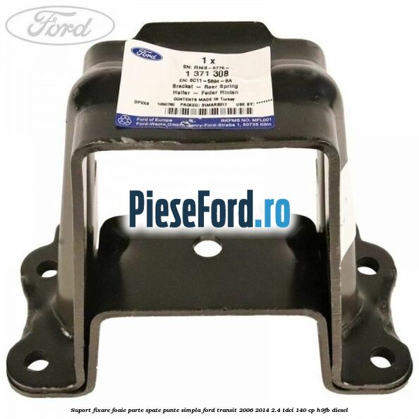 Suport fixare foaie parte spate punte simpla Ford Transit 2006-2014 2.4 TDCi 140 cp Suport fixare foaie parte spate punte simpla Ford Transit 2006-2014 2.4 TDCi 140 cp H9FB diesel