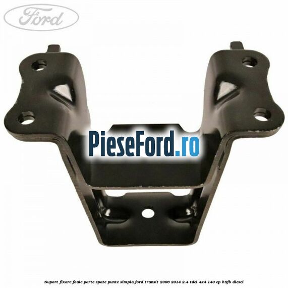 Suport fixare foaie parte spate punte simpla Ford Transit 2006-2014 2.4 TDCi 4x4 140 cp H9FB diesel