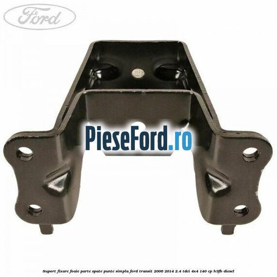 Suport fixare foaie parte spate punte simpla Ford Transit 2006-2014 2.4 TDCi 4x4 140 cp Suport fixare foaie parte spate punte simpla Ford Transit 2006-2014 2.4 TDCi 4x4 140 cp H9FB diesel
