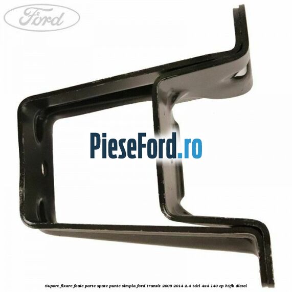 Suport fixare foaie parte spate punte simpla Ford Transit 2006-2014 2.4 TDCi 4x4 140 cp Suport fixare foaie parte spate punte simpla Ford Transit 2006-2014 2.4 TDCi 4x4 140 cp H9FB diesel