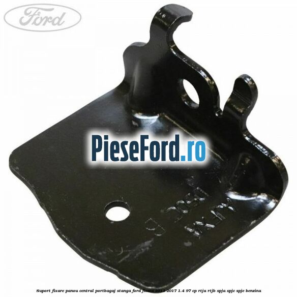 Suport fixare panou central portbagaj stanga Ford Fiesta 2013-2017 1.4 97 cp RTJA, RTJB, SPJA, SPJC, SPJE benzina