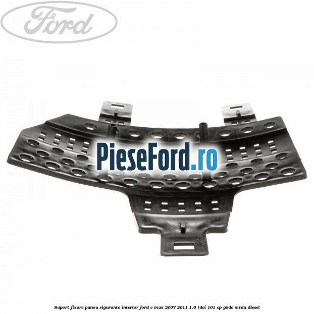 Suport fixare panou sigurante interior Ford C-Max 2007-2011 1.6 TDCi 101 cp G8DC, MTDA diesel