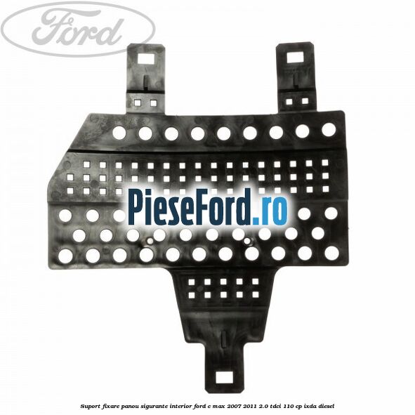 Suport fixare panou sigurante interior Ford C-Max 2007-2011 2.0 TDCi 110 cp IXDA diesel