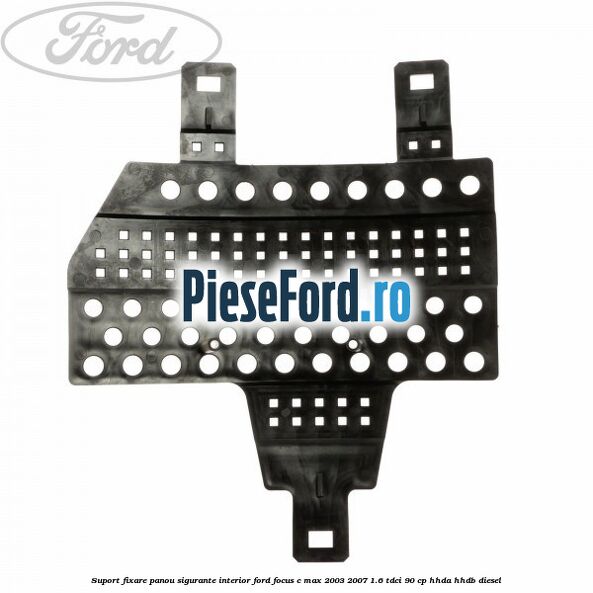 Suport fixare panou sigurante interior Ford Focus C-Max 2003-2007 1.6 TDCi 90 cp HHDA, HHDB diesel