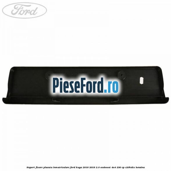 Suport fixare placuta inmatriculare Ford Kuga 2016-2018 2.0 EcoBoost 4x4 230 cp C20HDTX benzina