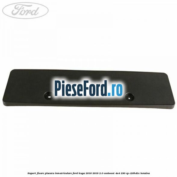 Suport fixare placuta inmatriculare Ford Kuga 2016-2018 2.0 EcoBoost 4x4 230 cp C20HDTX benzina