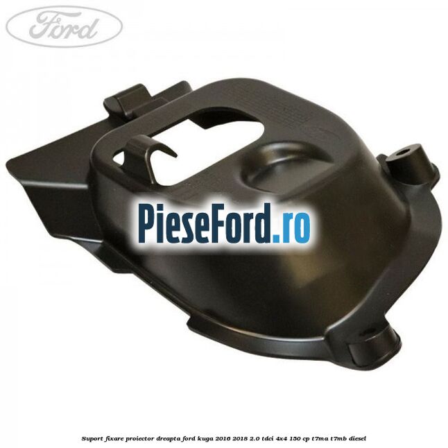 Suport fixare proiector dreapta Ford Kuga 2016-2018 2.0 TDCi 4x4 150 cp Suport fixare proiector dreapta Ford Kuga 2016-2018 2.0 TDCi 4x4 150 cp T7MA, T7MB diesel