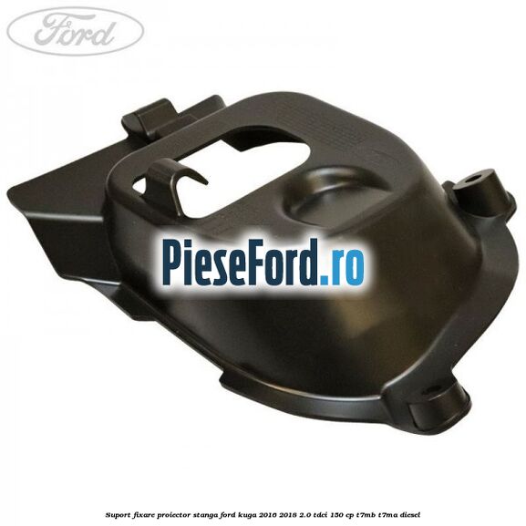 Suport fixare proiector stanga Ford Kuga 2016-2018 2.0 TDCi 150 cp Suport fixare proiector stanga Ford Kuga 2016-2018 2.0 TDCi 150 cp T7MB, T7MA diesel
