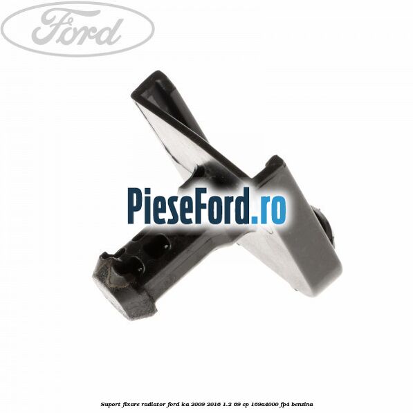 Suport fixare radiator Ford Ka 2009-2016 1.2 69 cp 169A4000, FP4 benzina