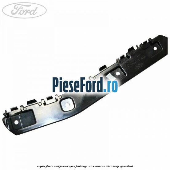 Suport fixare stanga bara spate Ford Kuga 2013-2016 2.0 TDCi 140 cp UFMA diesel