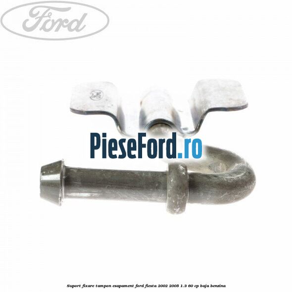 Suport fixare tampon esapament Ford Fiesta 2002-2005 1.3 60 cp BAJA benzina