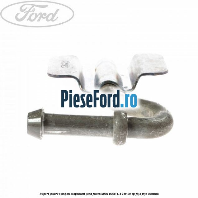 Suport fixare tampon esapament Ford Fiesta 2002-2005 1.4 16V 80 cp FXJA, FXJB benzina