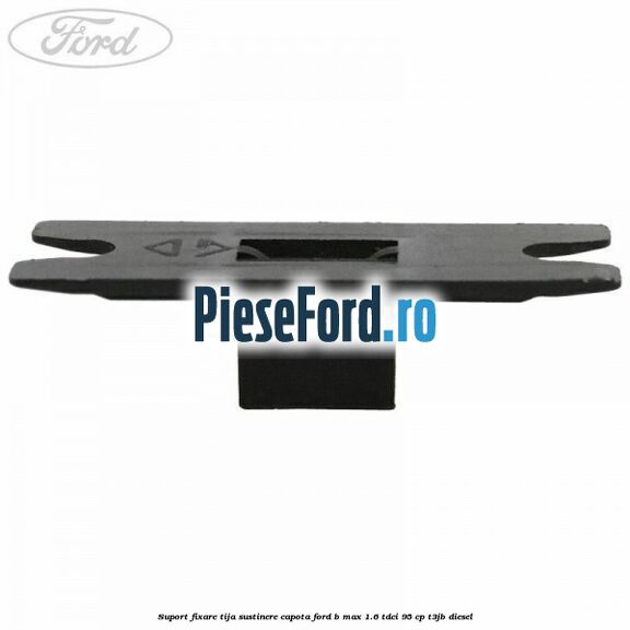 Suport fixare tija sustinere capota Ford B-Max 1.6 TDCi 95 cp T3JB diesel