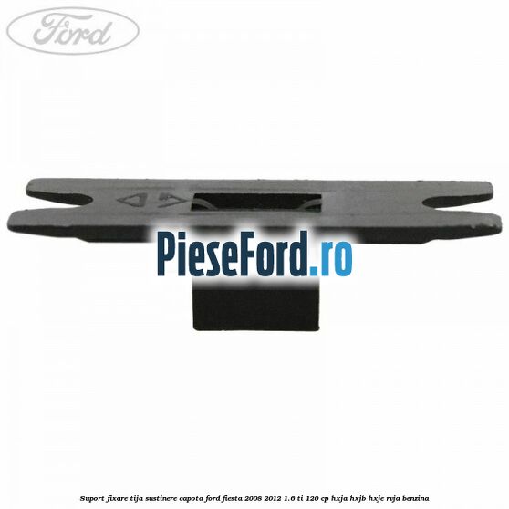 Suport fixare tija sustinere capota Ford Fiesta 2008-2012 1.6 Ti 120 cp