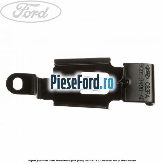 Suport fixare vas lichid servodirectie Ford Galaxy 2007-2014 2.0 EcoBoost 199 cp TNWB benzina