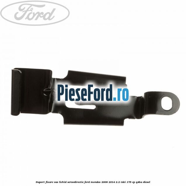 Suport fixare vas lichid servodirectie Ford Mondeo 2008-2014 2.2 TDCi 175 cp Q4BA diesel