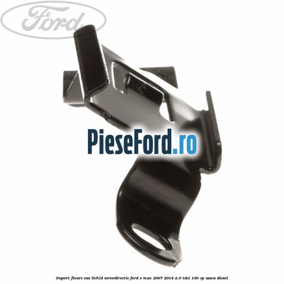 Suport fixare vas lichid servodirectie Ford S-Max 2007-2014 2.0 TDCi 130 cp Suport fixare vas lichid servodirectie Ford S-Max 2007-2014 2.0 TDCi 130 cp AZWA diesel