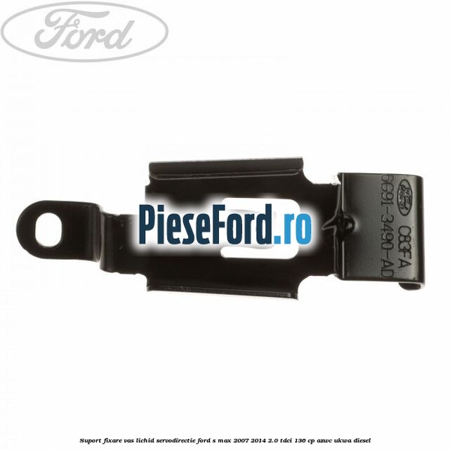 Suport fixare vas lichid servodirectie Ford S-Max 2007-2014 2.0 TDCi 136 cp AZWC, UKWA diesel
