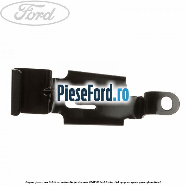Suport fixare vas lichid servodirectie Ford S-Max 2007-2014 2.0 TDCi 140 cp Suport fixare vas lichid servodirectie Ford S-Max 2007-2014 2.0 TDCi 140 cp QXWA, QXWB, QXWC, UFWA diesel