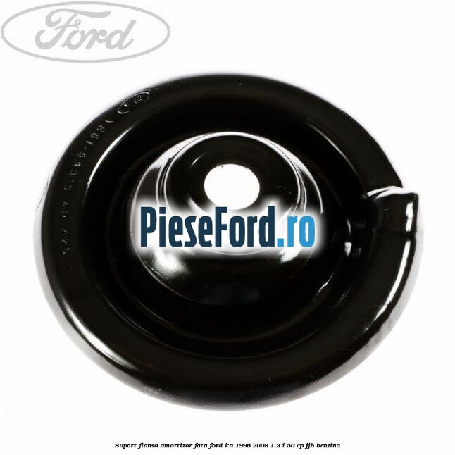 Suport flansa amortizor fata Ford Ka 1996-2008 1.3 i 50 cp JJB benzina