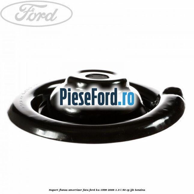 Suport flansa amortizor fata Ford Ka 1996-2008 1.3 i 50 cp JJB benzina