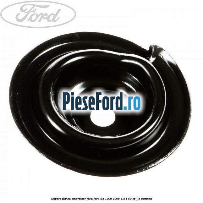 Suport flansa amortizor fata Ford Ka 1996-2008 1.3 i 50 cp JJB benzina