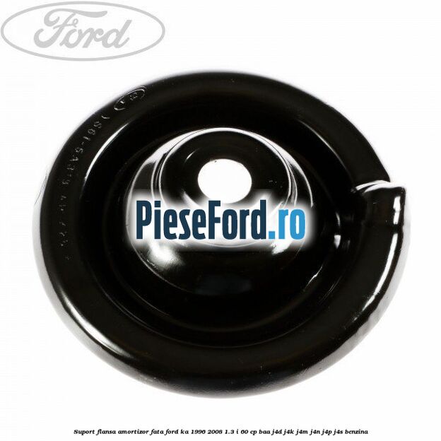 Suport flansa amortizor fata Ford Ka 1996-2008 1.3 i 60 cp BAA, J4D, J4K, J4M, J4N, J4P, J4S benzina