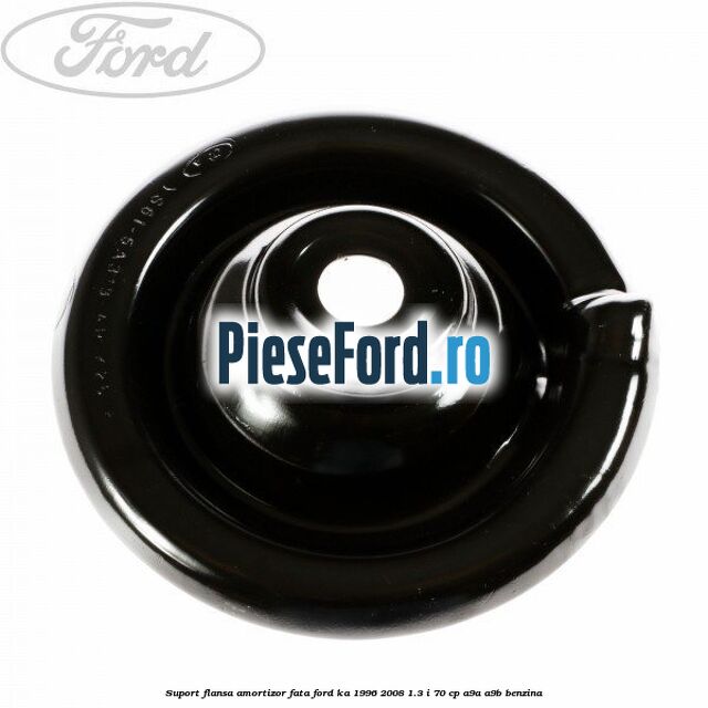 Suport flansa amortizor fata Ford Ka 1996-2008 1.3 i 70 cp A9A, A9B benzina