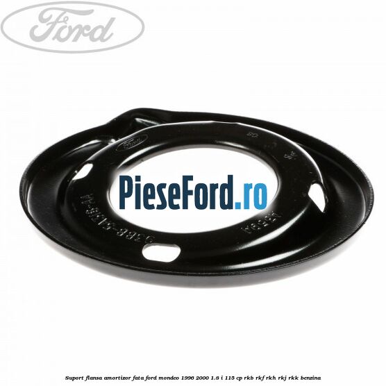 Suport flansa amortizor fata Ford Mondeo 1996-2000 1.8 i 115 cp Suport flansa amortizor fata Ford Mondeo 1996-2000 1.8 i 115 cp RKB, RKF, RKH, RKJ, RKK benzina