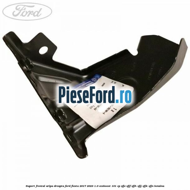 Suport frontal aripa dreapta Ford Fiesta 2017-2023 1.0 EcoBoost 101 cp SFJE, SFJF, SFJH, SFJJ, SFJK, SFJN benzina