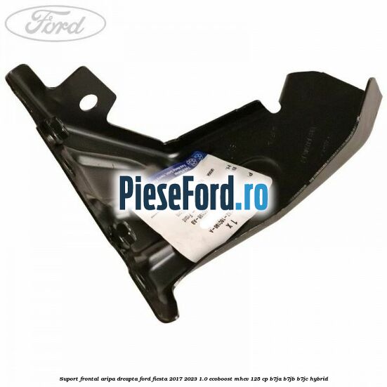 Suport frontal aripa dreapta Ford Fiesta 2017-2023 1.0 EcoBoost mHEV 125 cp B7JA, B7JB, B7JC Hybrid