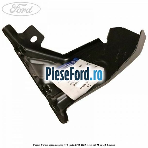 Suport frontal aripa dreapta Ford Fiesta 2017-2023 1.1 Ti-VCT 75 cp FSJB benzina