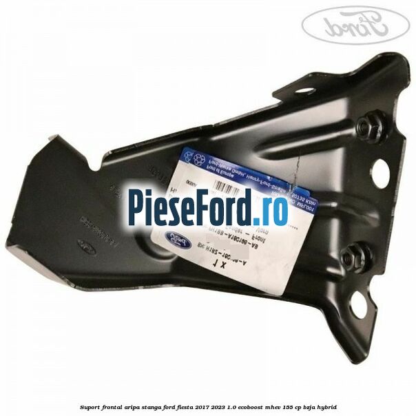 Suport frontal aripa stanga Ford Fiesta 2017-2023 1.0 EcoBoost mHEV 155 cp BZJA Hybrid