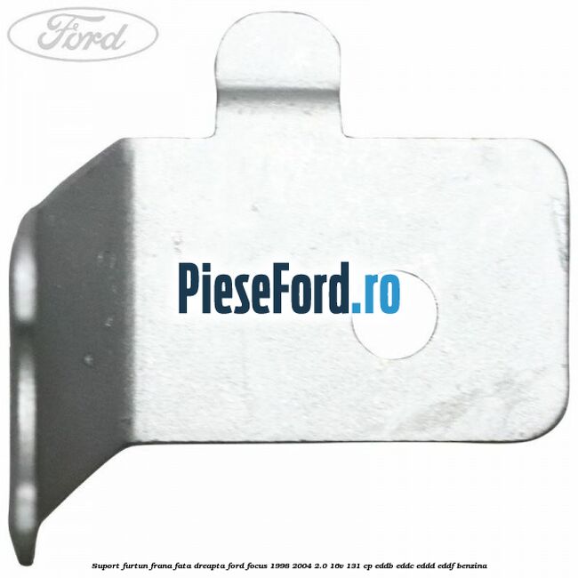 Suport furtun frana fata dreapta Ford Focus 1998-2004 2.0 16V 131 cp EDDB, EDDC, EDDD, EDDF benzina