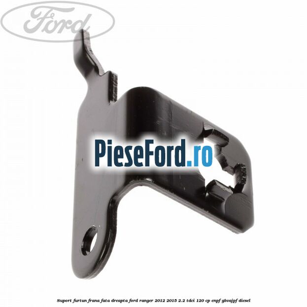 Suport furtun frana fata dreapta Ford Ranger 2012-2015 2.2 TDCi 120 cp ENPF, GBVAJPF diesel