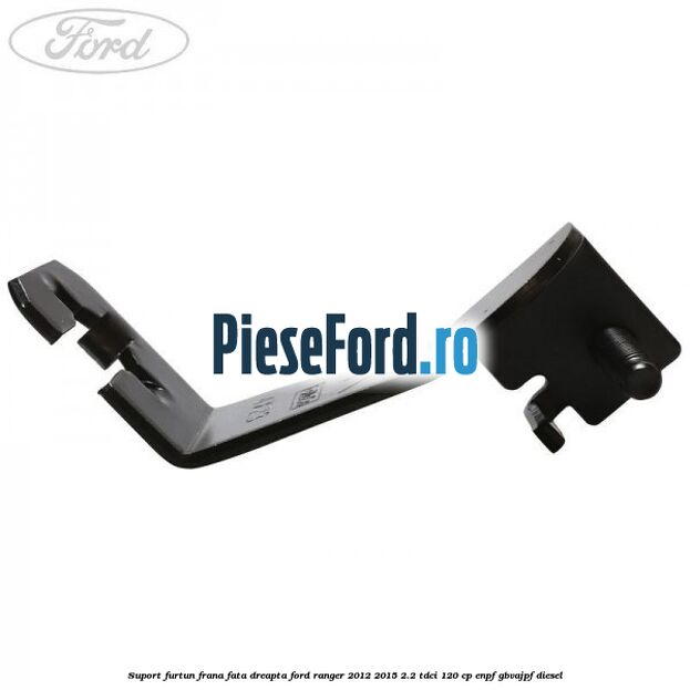 Suport furtun frana fata dreapta Ford Ranger 2012-2015 2.2 TDCi 120 cp ENPF, GBVAJPF diesel