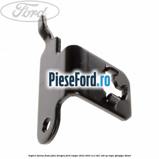 Suport furtun frana fata dreapta Ford Ranger 2012-2015 2.2 TDCi 125 cp ENQW, GBVAJQW diesel