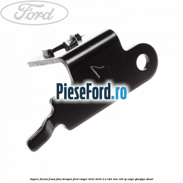 Suport furtun frana fata dreapta Ford Ranger 2012-2015 2.2 TDCi 4x4 125 cp Suport furtun frana fata dreapta Ford Ranger 2012-2015 2.2 TDCi 4x4 125 cp ENQW, GBVAJQW diesel