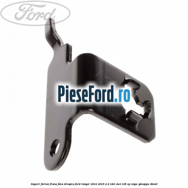 Suport furtun frana fata dreapta Ford Ranger 2012-2015 2.2 TDCi 4x4 125 cp Suport furtun frana fata dreapta Ford Ranger 2012-2015 2.2 TDCi 4x4 125 cp ENQW, GBVAJQW diesel