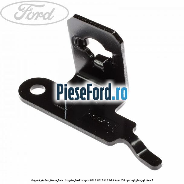 Suport furtun frana fata dreapta Ford Ranger 2012-2015 2.2 TDCi 4x4 150 cp ENQJ, GBVAJQJ diesel