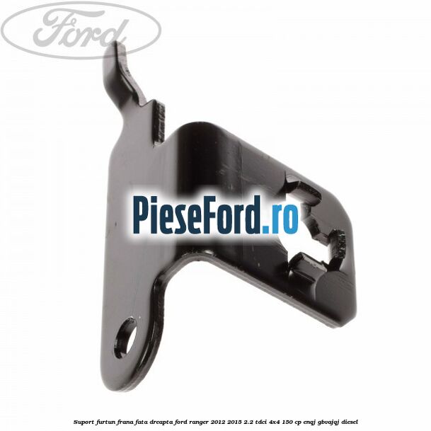Suport furtun frana fata dreapta Ford Ranger 2012-2015 2.2 TDCi 4x4 150 cp ENQJ, GBVAJQJ diesel