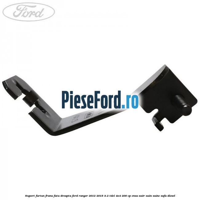 Suport furtun frana fata dreapta Ford Ranger 2012-2015 3.2 TDCi 4x4 200 cp Suport furtun frana fata dreapta Ford Ranger 2012-2015 3.2 TDCi 4x4 200 cp ENSA, SA2R, SA2S, SA2W, SAFA diesel